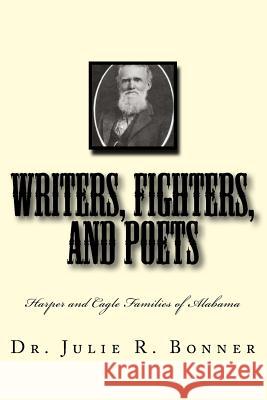 Writers, Fighters, and Poets: Harper and Cagle Families of Alabama Julie R Bonner 9781508840404 Createspace Independent Publishing Platform