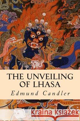 The Unveiling of Lhasa Edmund Candler 9781508840619 Createspace