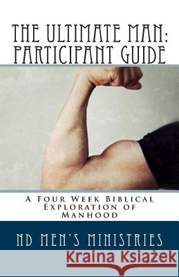 The Ultimate Man: Participant Guide: A Four Week Biblical Exploration of Manhood Lucas M. Aufenkamp Randy Hahn Kevin Zaun 9781508840671