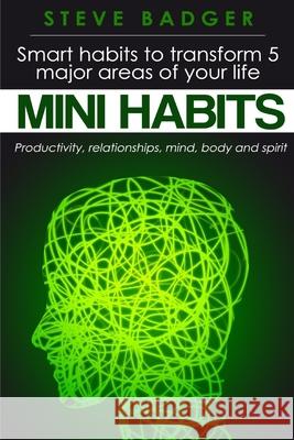 Mini Habits: Smart habits to transform 5 major areas of your life Steve Badger 9781508841104 Createspace Independent Publishing Platform