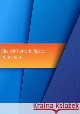 The Air Force in Space 1959-1960 Office of Air Force History              U. S. Air Force 9781508841630 Createspace