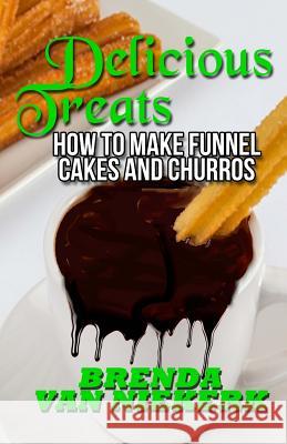 Delicious Treats: How to make Funnel Cakes and Churros Niekerk, Brenda Van 9781508841951 Createspace