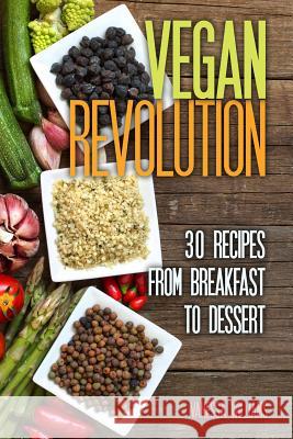 Vegan Revolution: 30 All Time Classic Vegan Recipes, Everything from Breakfast to Dessert! Vanessa Williams 9781508842507 Createspace