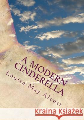A Modern Cinderella: Or The Little Old Shoe and Other Stories Alcott, Louisa May 9781508842644
