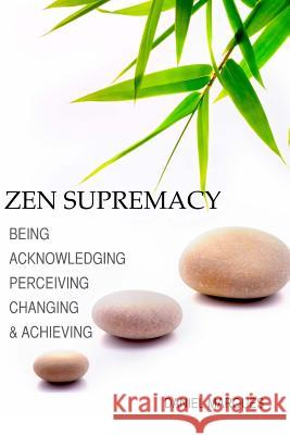 Zen Supremacy: Being, Acknowledging, Perceiving, Changing and Achieving Daniel Marques 9781508843139 Createspace