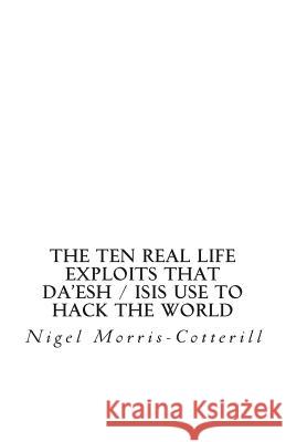 The Ten Real Life Exploits That Da'esh / ISIS use to Hack The World: A World Money Laundering Report Special Issue Morris-Cotterill, Nigel 9781508843597 Createspace