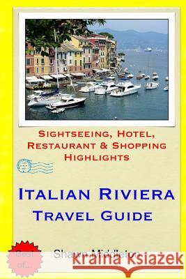 Italian Riviera Travel Guide: Sightseeing, Hotel, Restaurant & Shopping Highlights Shawn Middleton 9781508843993 Createspace