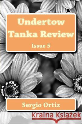 Undertow Tanka Review: Issue 5 Sergio Ortiz Anne Curran Margaret Saine 9781508844181