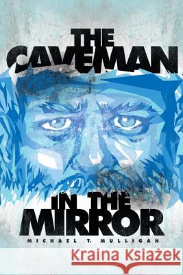 The Caveman in the Mirror MR Michael T. Mulligan 9781508844808 Createspace