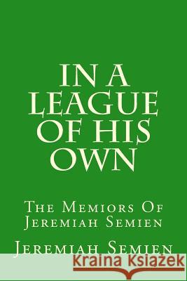 In A League Of His Own: The Memiors Of Jeremiah Semien Semien, Jeremiah 9781508845560