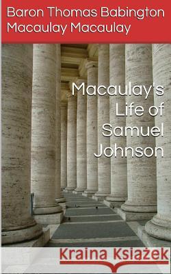 Macaulay's Life of Samuel Johnson Baron Thomas Babingto Macaula 9781508849292 Createspace