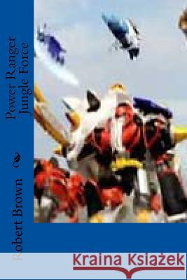 Power Ranger Jungle Force Robert Lee Brown 9781508849438 Createspace