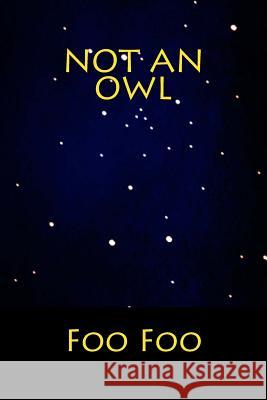 Not an Owl Uni Foo Fo 9781508849643 Createspace