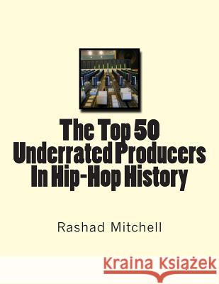 The Top 50 Underrated Producers In Hip-Hop History Mitchell, Rashad Skyla 9781508850830 Createspace