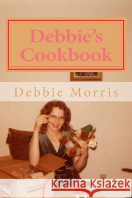 Debbie's Cookbook: Recipes for Raising a Big Family Debbie Kuik Morris Jeremiah P. Spence 9781508851646 Createspace