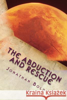The Abduction and Rescue Jonathan Bold 9781508852995 Createspace
