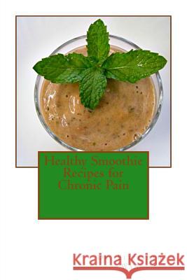 Healthy Smoothie Recipes for Chronic Pain Dr Elizabeth Wan 9781508854234 Createspace