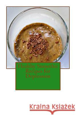 Healthy Smoothie Recipes for Depression Dr Elizabeth Wan 9781508854401 Createspace