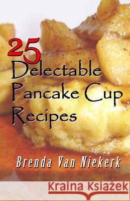 25 Delectable Pancake Cup Recipes Brenda Van Niekerk 9781508854630