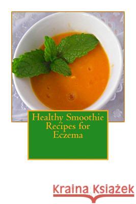 Healthy Smoothie Recipes for Eczema Dr Elizabeth Wan 9781508854722 Createspace