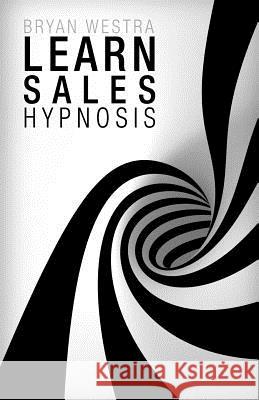 Learn Sales Hypnosis Bryan Westra 9781508854951 Createspace