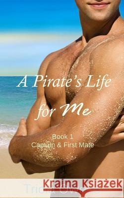 A Pirate's Life for Me Book One: Captain & First Mate Tricia Owens 9781508855057 Createspace