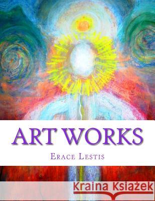 Art Works: Painting & Graphic Work by Erace Lestis Erace Lestis 9781508857464 Createspace