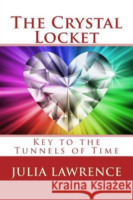The Crystal Locket: Key to the Tunnels of Time Julia Lawrence 9781508857730 Createspace