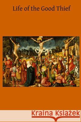 Life of the Good Thief Msgr Gaume Brother Hermenegil 9781508857761 Createspace