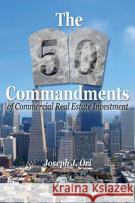 The 50 Commandments of Commercial Real Estate Investment Joseph J. Ori 9781508859178 Createspace