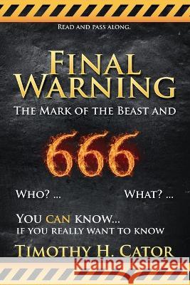 Final Warning: The Mark of the Beast and 666 Timothy H Cator   9781508859499 Createspace Independent Publishing Platform