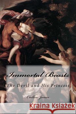 Immortal Beasts Caillen James 9781508860464 Createspace Independent Publishing Platform