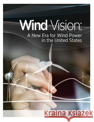 Wind Vision: A New Era for Wind Power in the United States U. S. Department of Energy 9781508860549