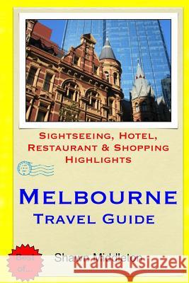 Melbourne Travel Guide: Sightseeing, Hotel, Restaurant & Shopping Highlights Shawn Middleton 9781508860709