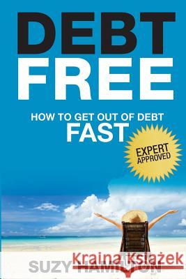 Debt Free: How to Get Out of Debt Fast Suzy Hamilton 9781508861331 Createspace Independent Publishing Platform