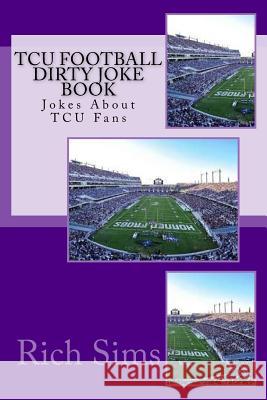 TCU Football Dirty Joke Book: Jokes About TCU Fans Sims, Rich 9781508861492 Createspace