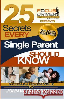 25 Secrets Every Single Parent Should Know: Parent Powers by the Change Agent MR John William Hudso 9781508861874 Createspace