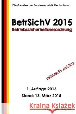 Betriebssicherheitsverordnung - BetrSichV 2015 Recht, G. 9781508862420 Createspace