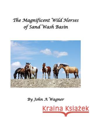 The Magnificent Wild Mustangs Of Sand Wash Basin Wagner, John A. 9781508864301 Createspace