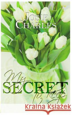 My Secret to Keep Josie Charles 9781508864899 Createspace