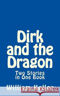 Dirk and the Dragon: Two Stories in One Book William Keller 9781508865360 Createspace Independent Publishing Platform