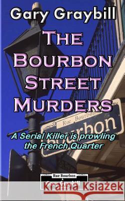 The Bourbon Street Murders: A Serial Killer is prowling the French Quarter Graybill, Gary 9781508865643 Createspace