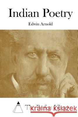 Indian Poetry Edwin Arnold The Perfect Library 9781508868194 Createspace