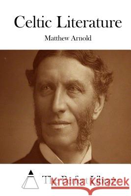 Celtic Literature Matthew Arnold The Perfect Library 9781508868279 Createspace