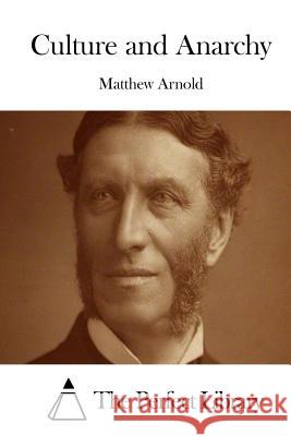 Culture and Anarchy Matthew Arnold The Perfect Library 9781508868309 Createspace