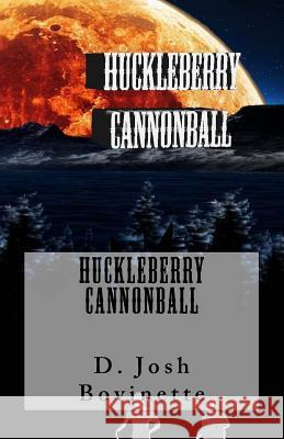 Huckleberry Cannonball D. Joshua Bov 9781508869047 Createspace