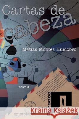 Cartas de cabeza: novel Huidobro, Matias Montes 9781508869788