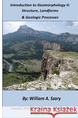 Introduction to Geomorphology II: Structure, Landforms, and Geologic Processes William a Szary 9781508870548 Createspace Independent Publishing Platform