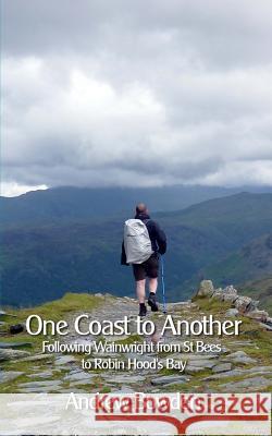 One Coast To Another: Following Wainwright from St Bees to Robin Hood's Bay Andrew Bowden 9781508870937