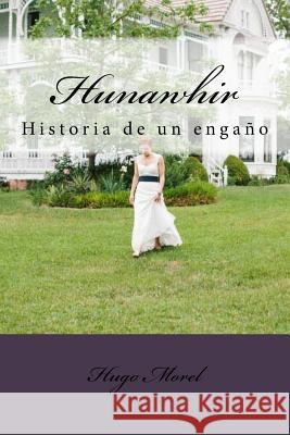 Hunawhir: Historia de un engaño Morel, Hugo Hector 9781508871361 Createspace Independent Publishing Platform